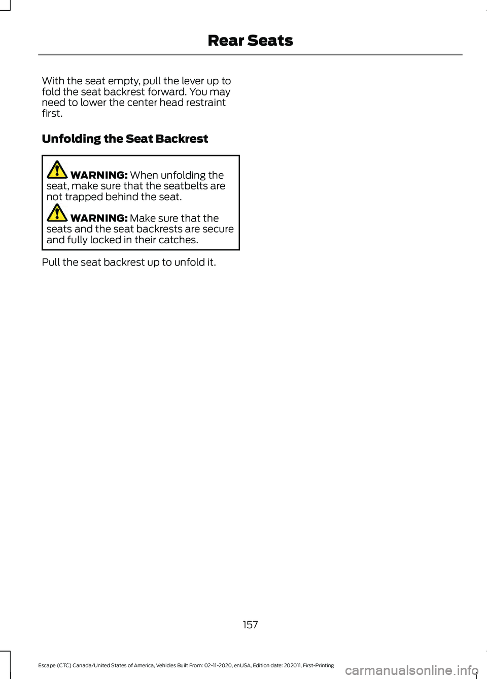 FORD ESCAPE 2021 Owners Manual With the seat empty, pull the lever up to
fold the seat backrest forward. You may
need to lower the center head restraint
first.
Unfolding the Seat Backrest
WARNING: When unfolding the
seat, make sure FORD ESCAPE 2021 Owners Manual With the seat empty, pull the lever up to
fold the seat backrest forward. You may
need to lower the center head restraint
first.
Unfolding the Seat Backrest
WARNING: When unfolding the
seat, make sure