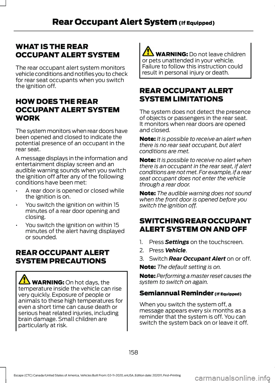 FORD ESCAPE 2021 Owners Manual WHAT IS THE REAR
OCCUPANT ALERT SYSTEM
The rear occupant alert system monitors
vehicle conditions and notifies you to check
for rear seat occupants when you switch
the ignition off.
HOW DOES THE REAR
FORD ESCAPE 2021 Owners Manual WHAT IS THE REAR
OCCUPANT ALERT SYSTEM
The rear occupant alert system monitors
vehicle conditions and notifies you to check
for rear seat occupants when you switch
the ignition off.
HOW DOES THE REAR