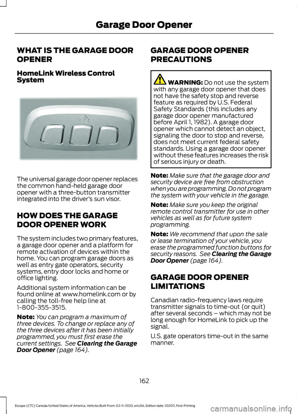 FORD ESCAPE 2021  Owners Manual WHAT IS THE GARAGE DOOR
OPENER
HomeLink Wireless Control
System
The universal garage door opener replaces
the common hand-held garage door
opener with a three-button transmitter
integrated into the dr