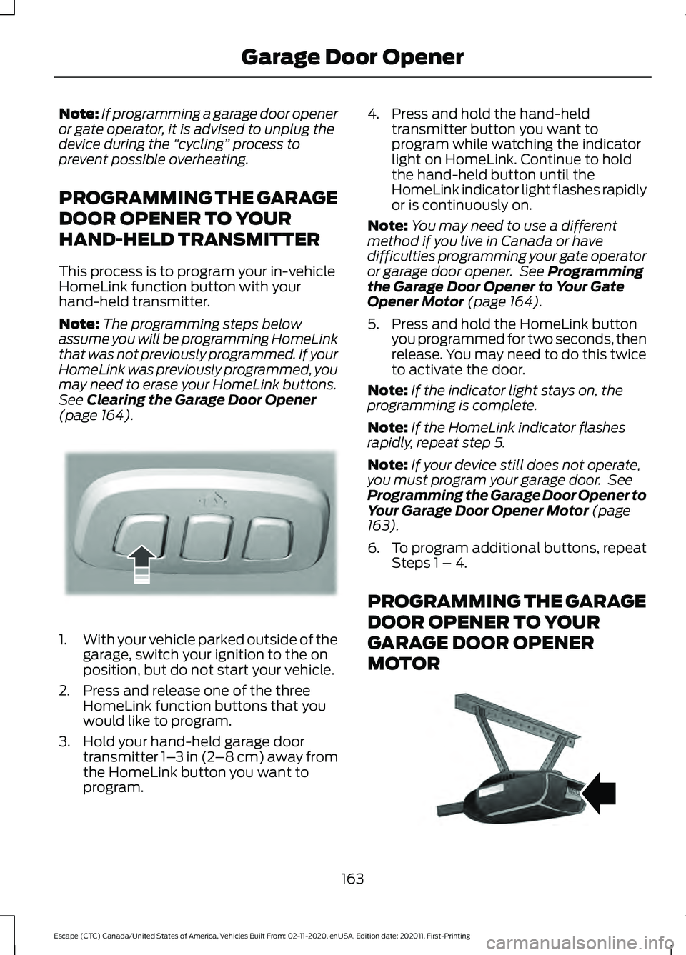 FORD ESCAPE 2021  Owners Manual Note:
If programming a garage door opener
or gate operator, it is advised to unplug the
device during the  “cycling”  process to
prevent possible overheating.
PROGRAMMING THE GARAGE
DOOR OPENER TO