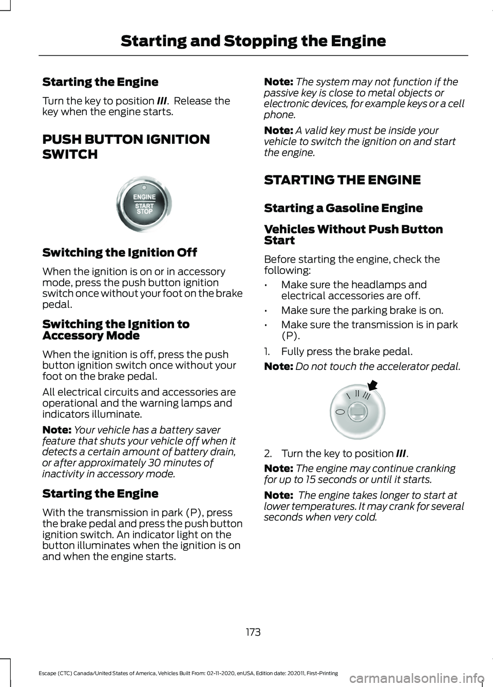 FORD ESCAPE 2021 Owners Manual Starting the Engine
Turn the key to position III. Release the
key when the engine starts.
PUSH BUTTON IGNITION
SWITCH Switching the Ignition Off
When the ignition is on or in accessory
mode, press th FORD ESCAPE 2021 Owners Manual Starting the Engine
Turn the key to position III. Release the
key when the engine starts.
PUSH BUTTON IGNITION
SWITCH Switching the Ignition Off
When the ignition is on or in accessory
mode, press th
