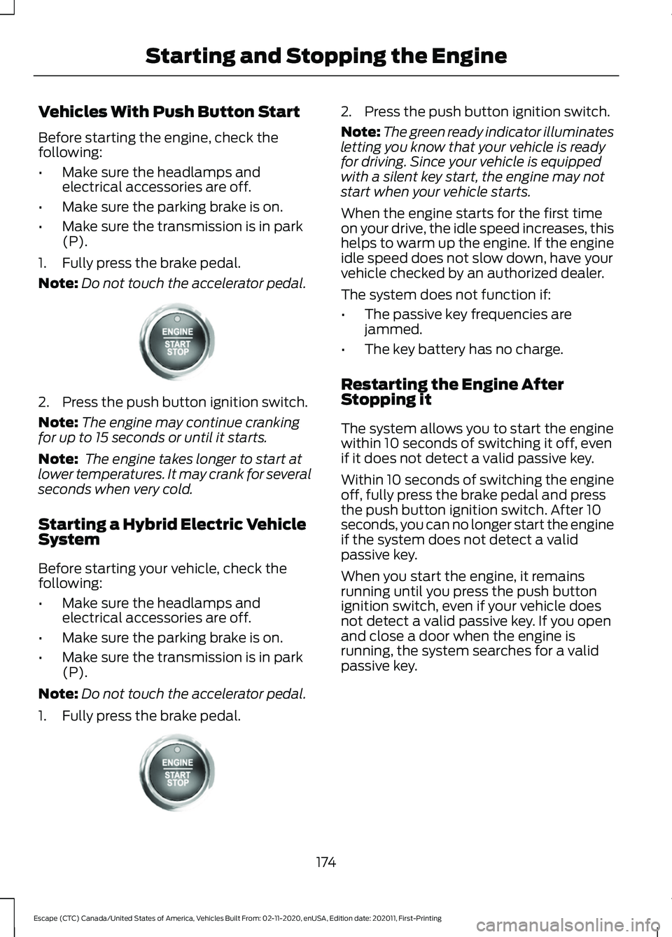 FORD ESCAPE 2021 Owners Manual Vehicles With Push Button Start
Before starting the engine, check the
following:
•
Make sure the headlamps and
electrical accessories are off.
• Make sure the parking brake is on.
• Make sure th FORD ESCAPE 2021 Owners Manual Vehicles With Push Button Start
Before starting the engine, check the
following:
•
Make sure the headlamps and
electrical accessories are off.
• Make sure the parking brake is on.
• Make sure th