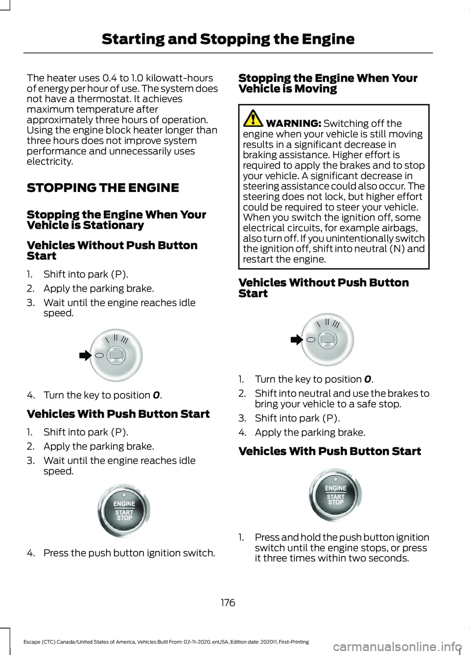 FORD ESCAPE 2021 Owners Guide The heater uses 0.4 to 1.0 kilowatt-hours
of energy per hour of use. The system does
not have a thermostat. It achieves
maximum temperature after
approximately three hours of operation.
Using the engi FORD ESCAPE 2021 Owners Guide The heater uses 0.4 to 1.0 kilowatt-hours
of energy per hour of use. The system does
not have a thermostat. It achieves
maximum temperature after
approximately three hours of operation.
Using the engi