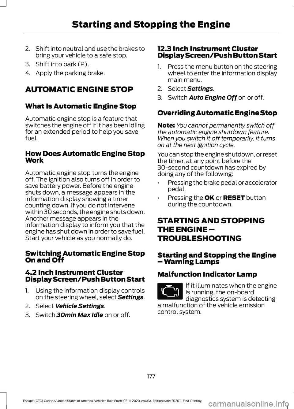 FORD ESCAPE 2021 Owners Manual 2.
Shift into neutral and use the brakes to
bring your vehicle to a safe stop.
3. Shift into park (P).
4. Apply the parking brake.
AUTOMATIC ENGINE STOP
What Is Automatic Engine Stop
Automatic engine FORD ESCAPE 2021 Owners Manual 2.
Shift into neutral and use the brakes to
bring your vehicle to a safe stop.
3. Shift into park (P).
4. Apply the parking brake.
AUTOMATIC ENGINE STOP
What Is Automatic Engine Stop
Automatic engine
