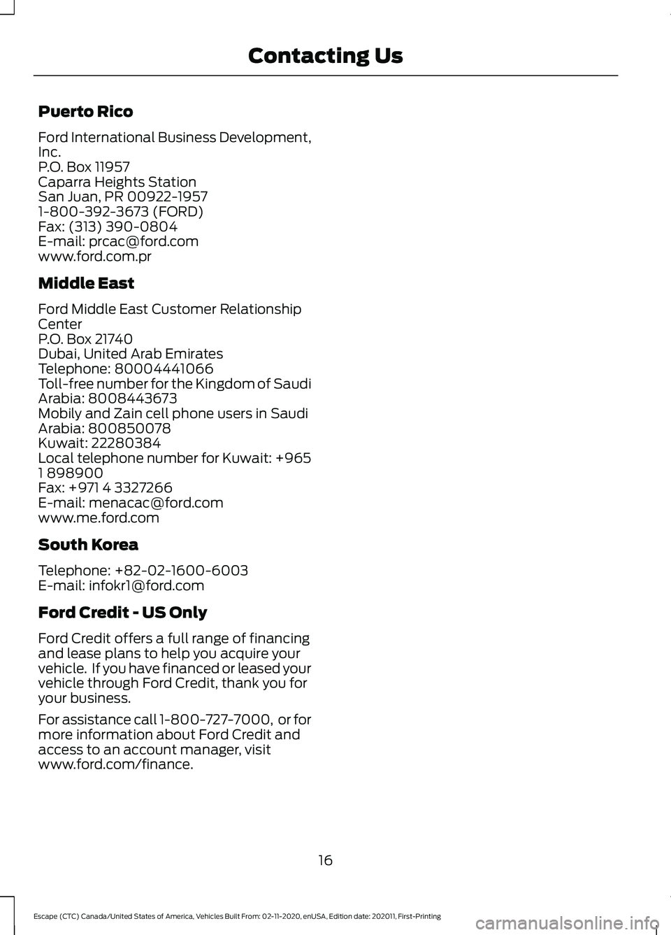 FORD ESCAPE 2021 User Guide Puerto Rico
Ford International Business Development,
Inc.
P.O. Box 11957
Caparra Heights Station
San Juan, PR 00922-1957
1-800-392-3673 (FORD)
Fax: (313) 390-0804
E-mail: prcac@ford.com
www.ford.com.p FORD ESCAPE 2021 User Guide Puerto Rico
Ford International Business Development,
Inc.
P.O. Box 11957
Caparra Heights Station
San Juan, PR 00922-1957
1-800-392-3673 (FORD)
Fax: (313) 390-0804
E-mail: prcac@ford.com
www.ford.com.p