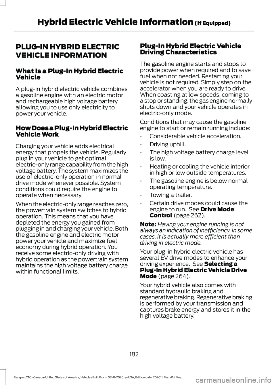 FORD ESCAPE 2021  Owners Manual PLUG-IN HYBRID ELECTRIC
VEHICLE INFORMATION
What Is a Plug-In Hybrid Electric
Vehicle
A plug-in hybrid electric vehicle combines
a gasoline engine with an electric motor
and rechargeable high voltage 
