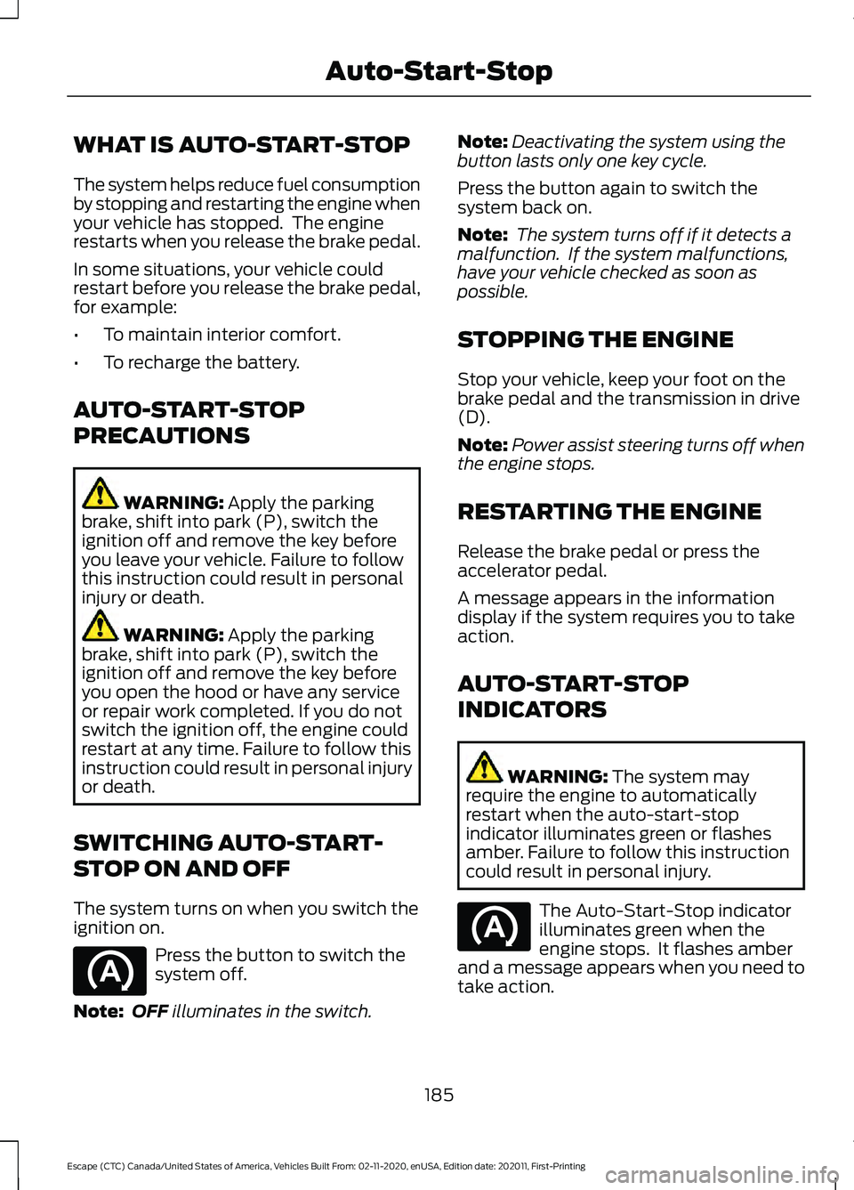 FORD ESCAPE 2021 Owners Manual WHAT IS AUTO-START-STOP
The system helps reduce fuel consumption
by stopping and restarting the engine when
your vehicle has stopped. The engine
restarts when you release the brake pedal.
In some sit FORD ESCAPE 2021 Owners Manual WHAT IS AUTO-START-STOP
The system helps reduce fuel consumption
by stopping and restarting the engine when
your vehicle has stopped. The engine
restarts when you release the brake pedal.
In some sit