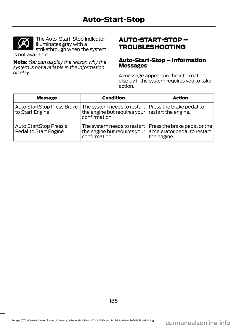 FORD ESCAPE 2021  Owners Manual The Auto-Start-Stop indicator
illuminates gray with a
strikethrough when the system
is not available.
Note: You can display the reason why the
system is not available in the information
display. AUTO-