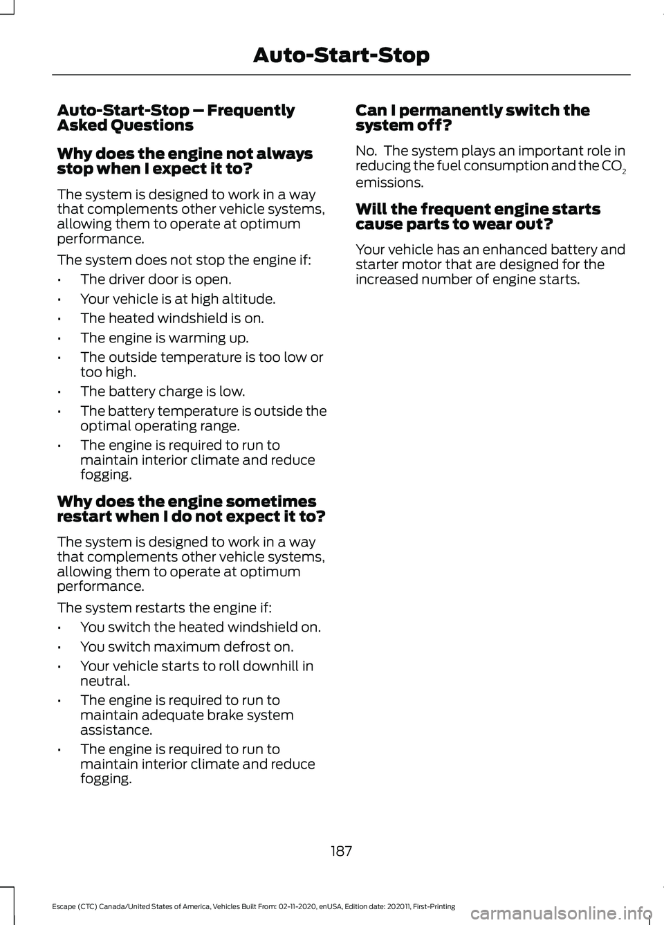 FORD ESCAPE 2021  Owners Manual Auto-Start-Stop – Frequently
Asked Questions
Why does the engine not always
stop when I expect it to?
The system is designed to work in a way
that complements other vehicle systems,
allowing them to