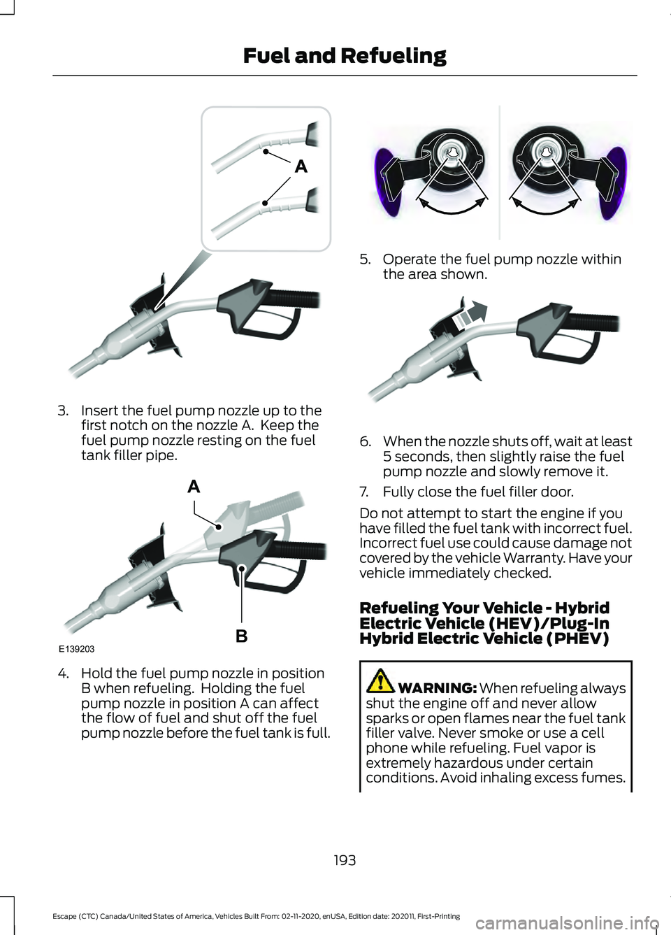FORD ESCAPE 2021 Owners Manual 3. Insert the fuel pump nozzle up to the
first notch on the nozzle A. Keep the
fuel pump nozzle resting on the fuel
tank filler pipe. 4. Hold the fuel pump nozzle in position
B when refueling. Holdi FORD ESCAPE 2021 Owners Manual 3. Insert the fuel pump nozzle up to the
first notch on the nozzle A. Keep the
fuel pump nozzle resting on the fuel
tank filler pipe. 4. Hold the fuel pump nozzle in position
B when refueling. Holdi
