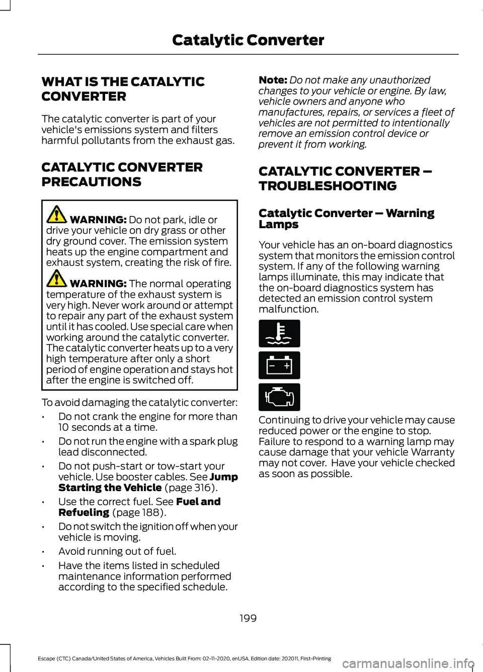 FORD ESCAPE 2021 User Guide WHAT IS THE CATALYTIC
CONVERTER
The catalytic converter is part of your
vehicle's emissions system and filters
harmful pollutants from the exhaust gas.
CATALYTIC CONVERTER
PRECAUTIONS
WARNING: Do FORD ESCAPE 2021 User Guide WHAT IS THE CATALYTIC
CONVERTER
The catalytic converter is part of your
vehicle's emissions system and filters
harmful pollutants from the exhaust gas.
CATALYTIC CONVERTER
PRECAUTIONS
WARNING: Do