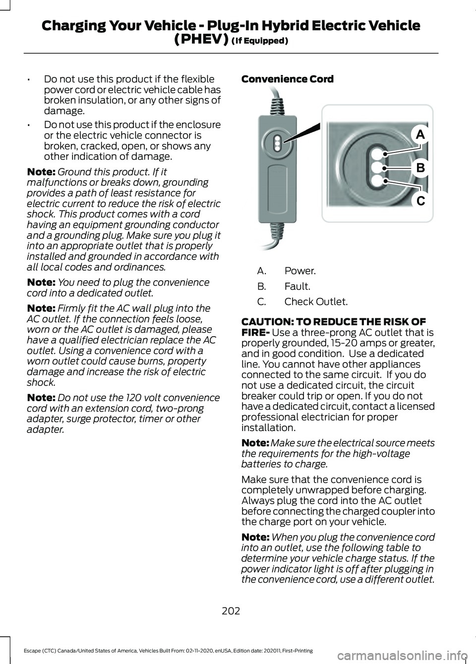FORD ESCAPE 2021  Owners Manual •
Do not use this product if the flexible
power cord or electric vehicle cable has
broken insulation, or any other signs of
damage.
• Do not use this product if the enclosure
or the electric vehic