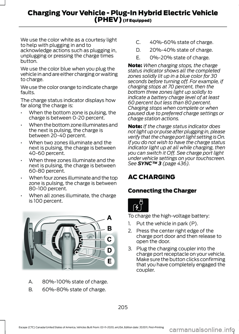 FORD ESCAPE 2021 Owners Manual We use the color white as a courtesy light
to help with plugging in and to
acknowledge actions such as plugging in,
unplugging or pressing the charge times
button.
We use the color blue when you plug FORD ESCAPE 2021 Owners Manual We use the color white as a courtesy light
to help with plugging in and to
acknowledge actions such as plugging in,
unplugging or pressing the charge times
button.
We use the color blue when you plug