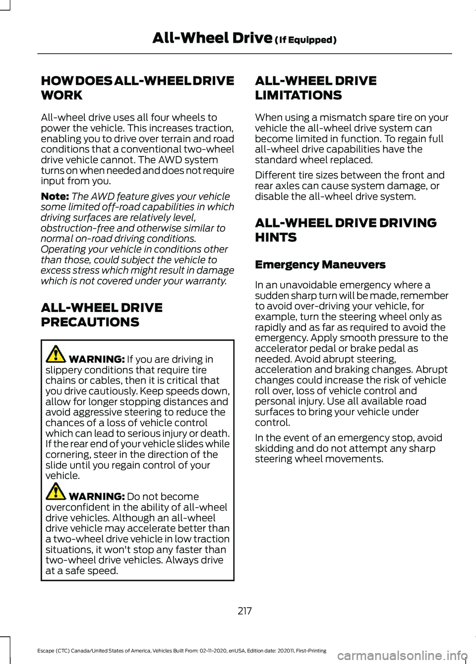 FORD ESCAPE 2021 Owners Manual HOW DOES ALL-WHEEL DRIVE
WORK
All-wheel drive uses all four wheels to
power the vehicle. This increases traction,
enabling you to drive over terrain and road
conditions that a conventional two-wheel
d FORD ESCAPE 2021 Owners Manual HOW DOES ALL-WHEEL DRIVE
WORK
All-wheel drive uses all four wheels to
power the vehicle. This increases traction,
enabling you to drive over terrain and road
conditions that a conventional two-wheel
d