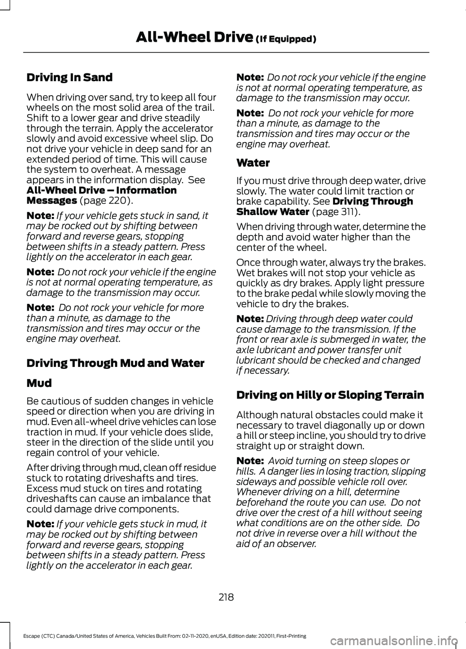 FORD ESCAPE 2021 Owners Manual Driving In Sand
When driving over sand, try to keep all four
wheels on the most solid area of the trail.
Shift to a lower gear and drive steadily
through the terrain. Apply the accelerator
slowly and FORD ESCAPE 2021 Owners Manual Driving In Sand
When driving over sand, try to keep all four
wheels on the most solid area of the trail.
Shift to a lower gear and drive steadily
through the terrain. Apply the accelerator
slowly and
