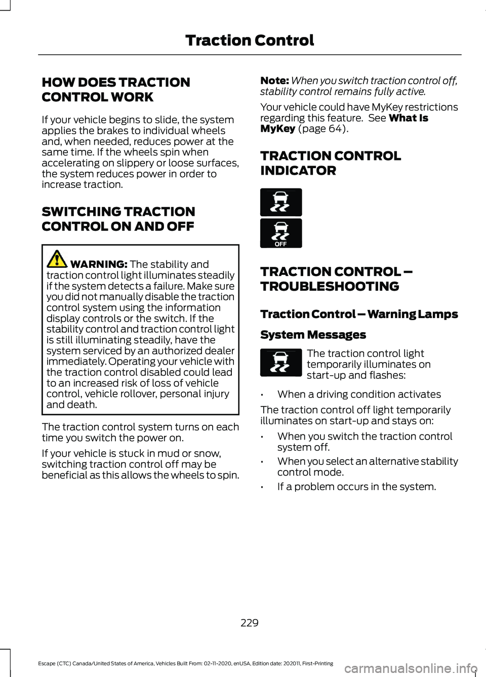 FORD ESCAPE 2021 Owners Manual HOW DOES TRACTION
CONTROL WORK
If your vehicle begins to slide, the system
applies the brakes to individual wheels
and, when needed, reduces power at the
same time. If the wheels spin when
acceleratin FORD ESCAPE 2021 Owners Manual HOW DOES TRACTION
CONTROL WORK
If your vehicle begins to slide, the system
applies the brakes to individual wheels
and, when needed, reduces power at the
same time. If the wheels spin when
acceleratin
