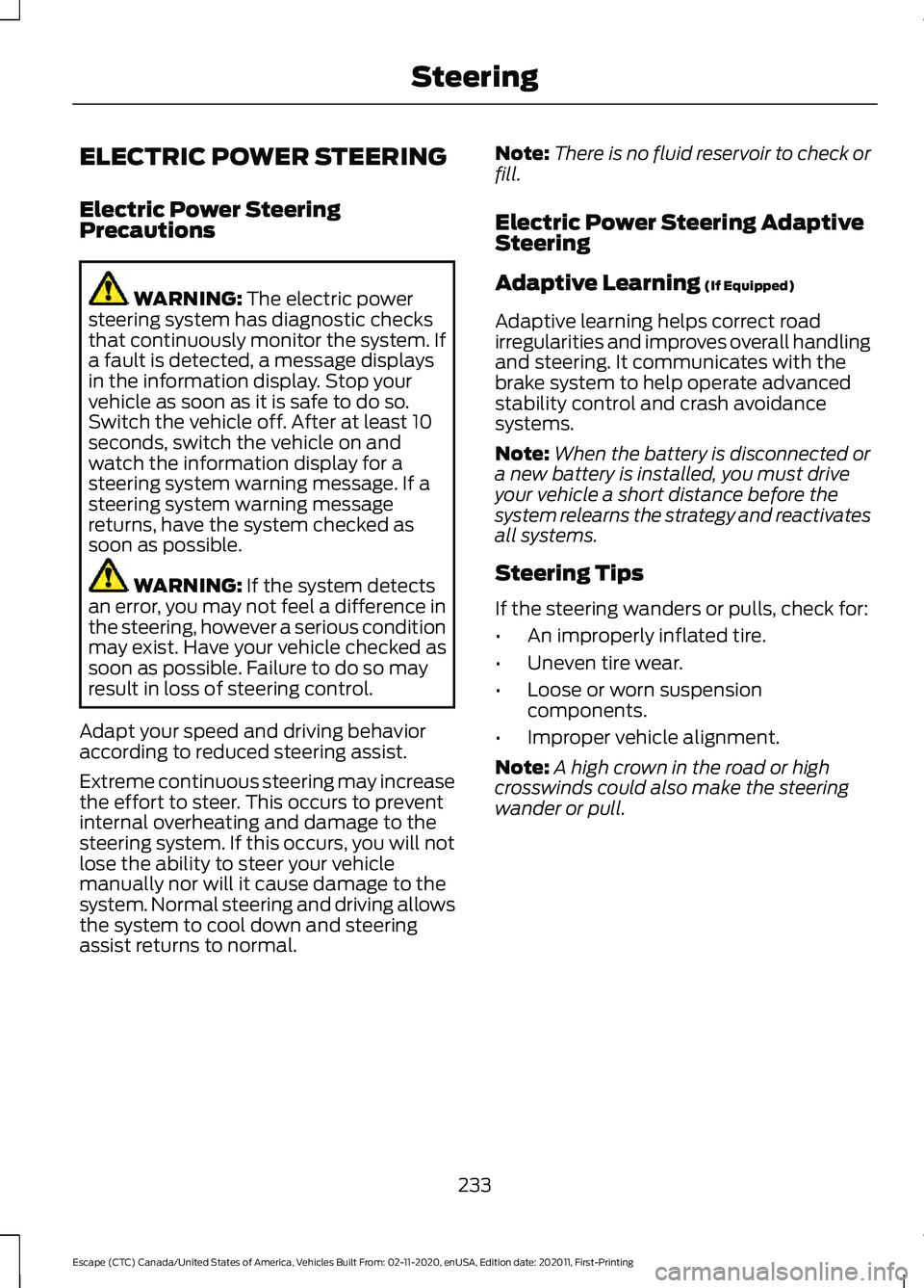 FORD ESCAPE 2021 Owners Manual ELECTRIC POWER STEERING
Electric Power Steering
Precautions
WARNING: The electric power
steering system has diagnostic checks
that continuously monitor the system. If
a fault is detected, a message di FORD ESCAPE 2021 Owners Manual ELECTRIC POWER STEERING
Electric Power Steering
Precautions
WARNING: The electric power
steering system has diagnostic checks
that continuously monitor the system. If
a fault is detected, a message di