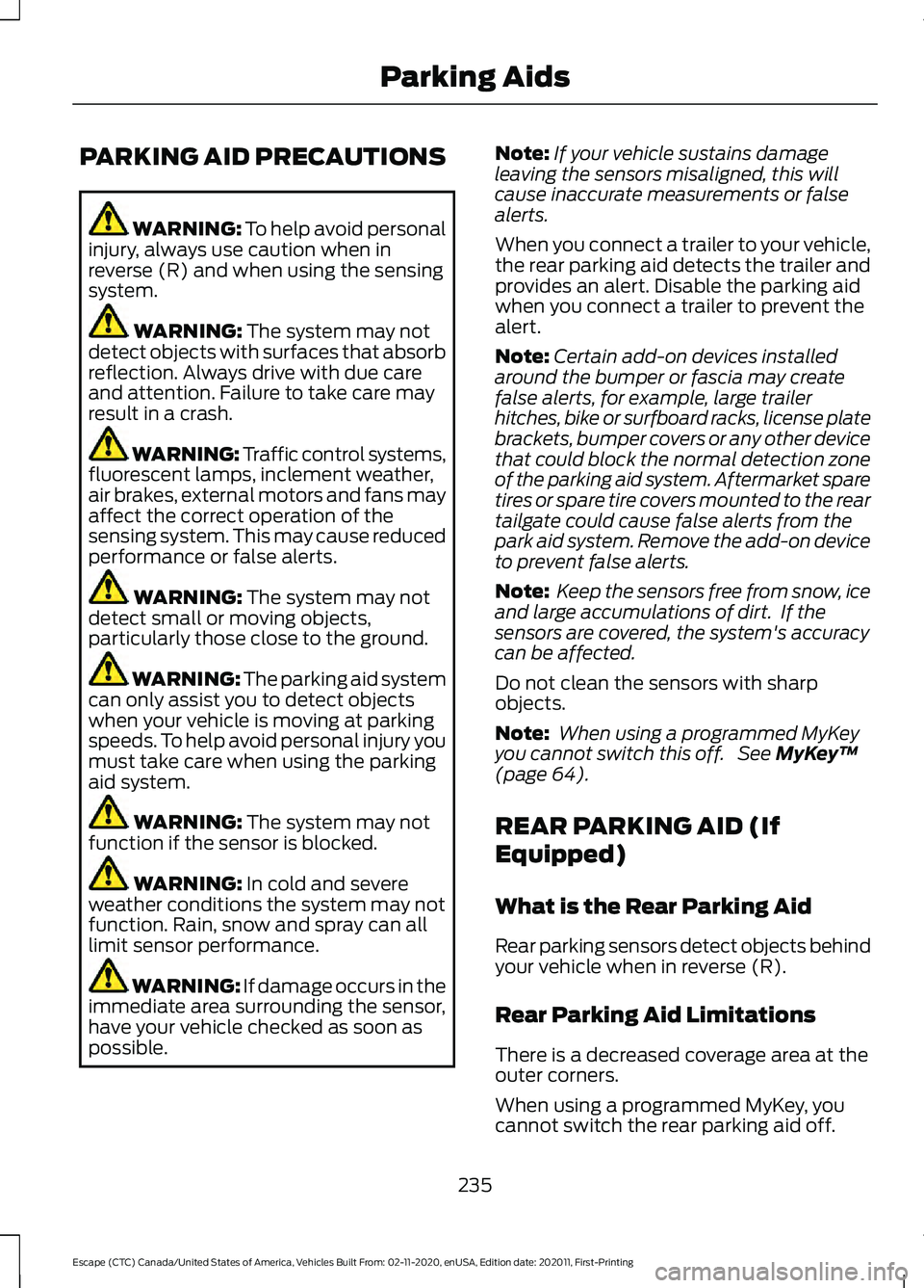 FORD ESCAPE 2021  Owners Manual PARKING AID PRECAUTIONS
WARNING: To help avoid personal
injury, always use caution when in
reverse (R) and when using the sensing
system. WARNING: 
The system may not
detect objects with surfaces that