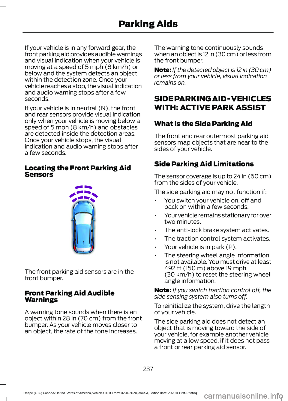 FORD ESCAPE 2021 Owners Manual If your vehicle is in any forward gear, the
front parking aid provides audible warnings
and visual indication when your vehicle is
moving at a speed of 5 mph (8 km/h) or
below and the system detects a FORD ESCAPE 2021 Owners Manual If your vehicle is in any forward gear, the
front parking aid provides audible warnings
and visual indication when your vehicle is
moving at a speed of 5 mph (8 km/h) or
below and the system detects a
