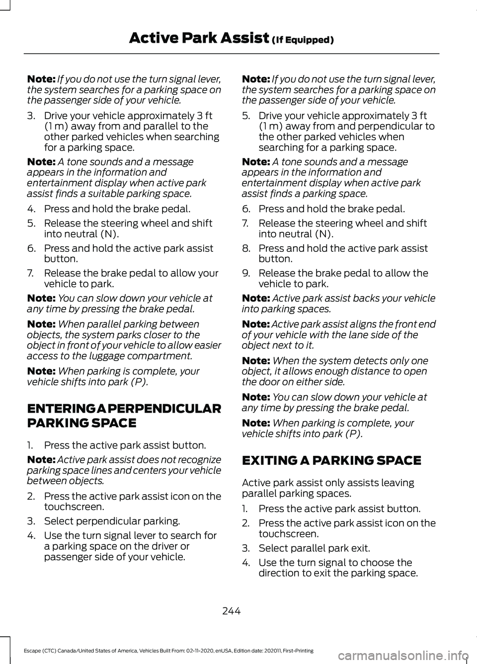 FORD ESCAPE 2021 Service Manual Note:
If you do not use the turn signal lever,
the system searches for a parking space on
the passenger side of your vehicle.
3. Drive your vehicle approximately 3 ft
(1 m) away from and parallel to t FORD ESCAPE 2021 Service Manual Note:
If you do not use the turn signal lever,
the system searches for a parking space on
the passenger side of your vehicle.
3. Drive your vehicle approximately 3 ft
(1 m) away from and parallel to t