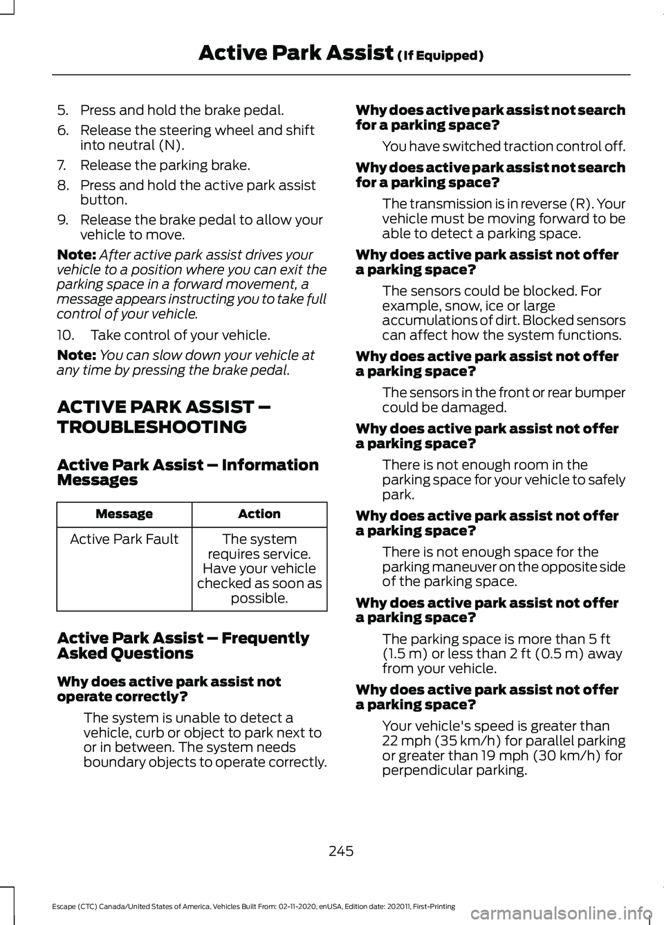 FORD ESCAPE 2021 Owners Guide 5. Press and hold the brake pedal.
6. Release the steering wheel and shift
into neutral (N).
7. Release the parking brake.
8. Press and hold the active park assist button.
9. Release the brake pedal t FORD ESCAPE 2021 Owners Guide 5. Press and hold the brake pedal.
6. Release the steering wheel and shift
into neutral (N).
7. Release the parking brake.
8. Press and hold the active park assist button.
9. Release the brake pedal t