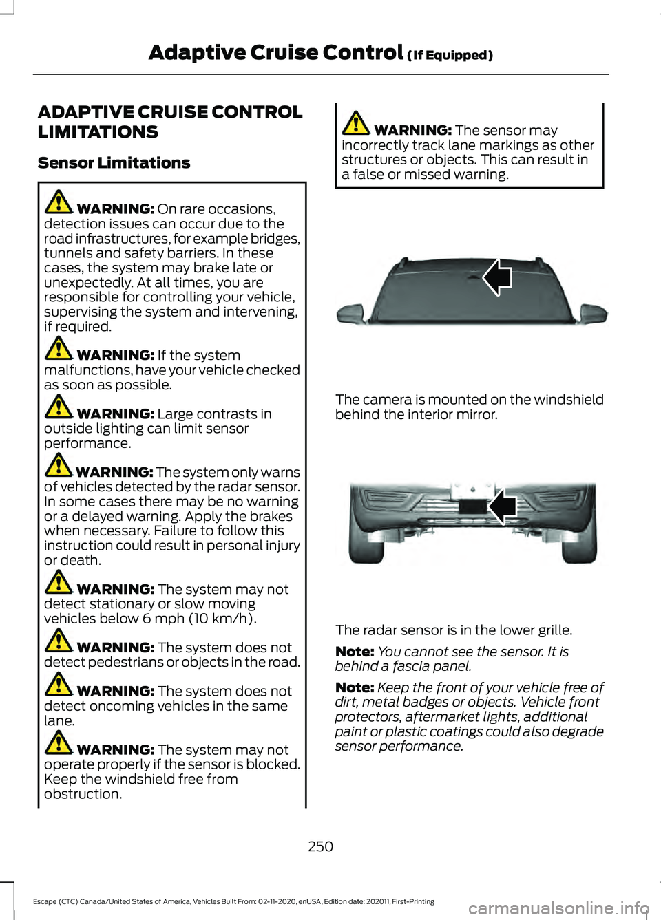 FORD ESCAPE 2021  Owners Manual ADAPTIVE CRUISE CONTROL
LIMITATIONS
Sensor Limitations
WARNING: On rare occasions,
detection issues can occur due to the
road infrastructures, for example bridges,
tunnels and safety barriers. In thes