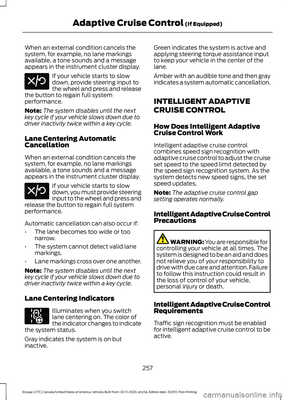 FORD ESCAPE 2021 Service Manual When an external condition cancels the
system, for example, no lane markings
available, a tone sounds and a message
appears in the instrument cluster display.
If your vehicle starts to slow
down, prov FORD ESCAPE 2021 Service Manual When an external condition cancels the
system, for example, no lane markings
available, a tone sounds and a message
appears in the instrument cluster display.
If your vehicle starts to slow
down, prov