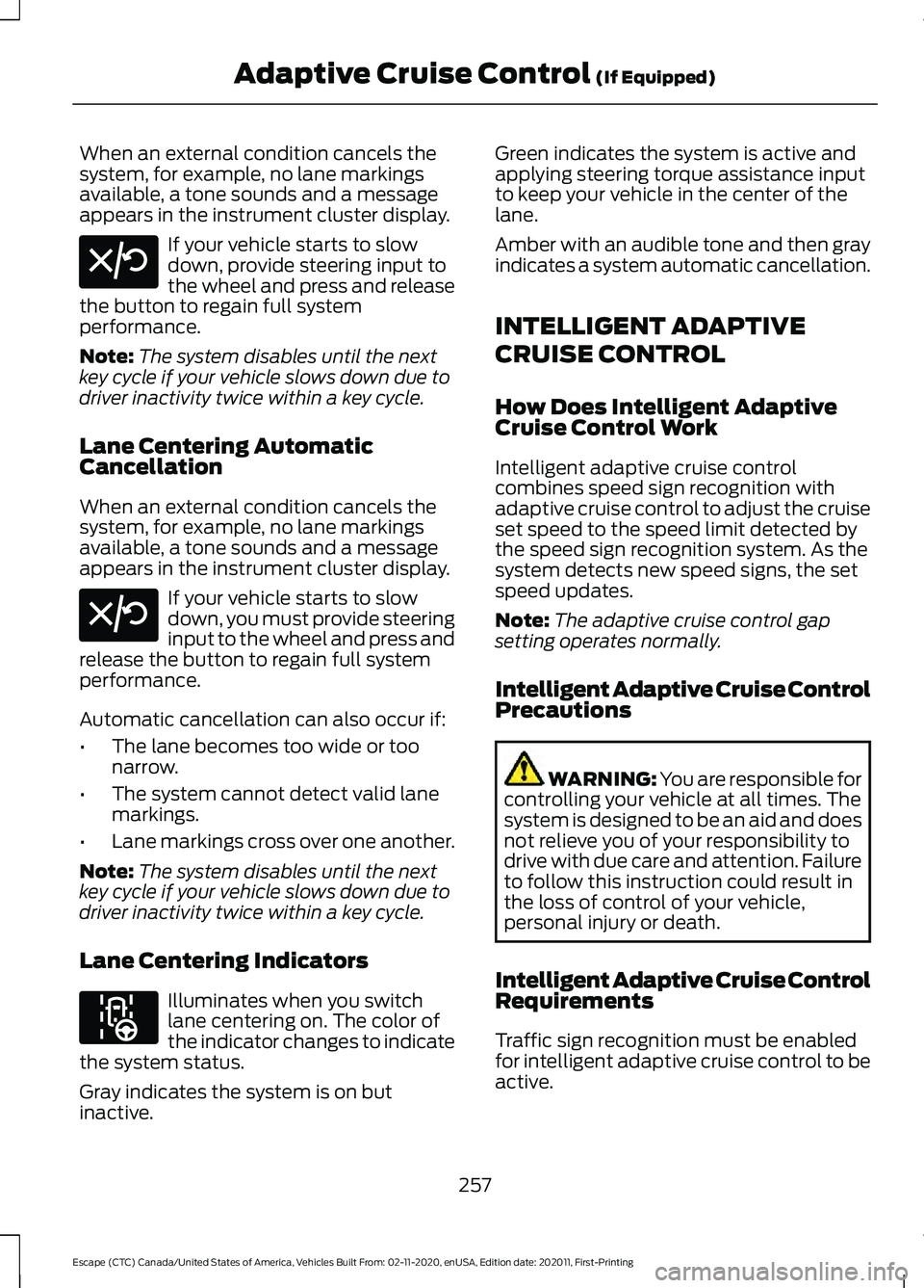 FORD ESCAPE 2021  Owners Manual When an external condition cancels the
system, for example, no lane markings
available, a tone sounds and a message
appears in the instrument cluster display.
If your vehicle starts to slow
down, prov