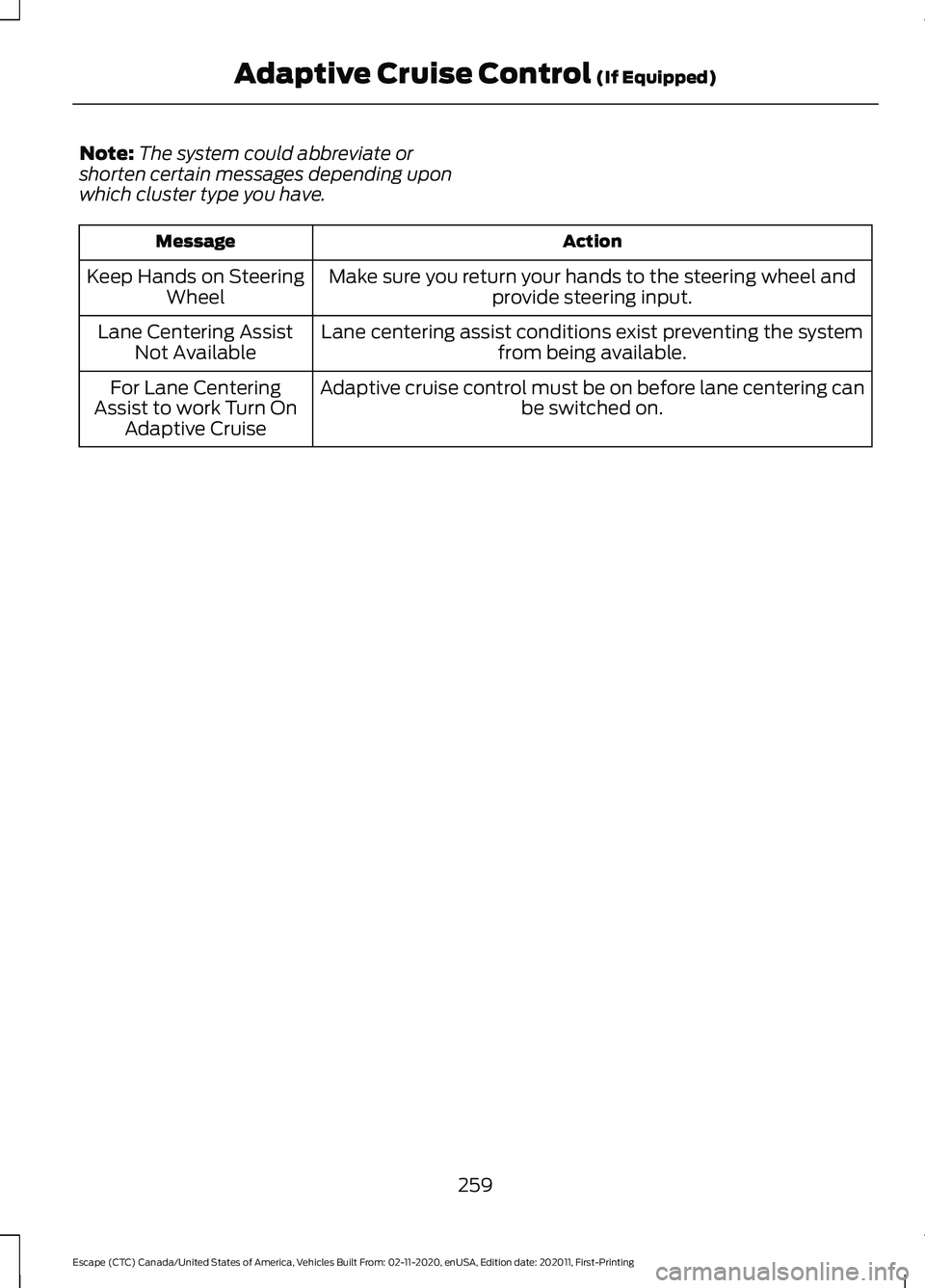 FORD ESCAPE 2021  Owners Manual Note:
The system could abbreviate or
shorten certain messages depending upon
which cluster type you have. Action
Message
Make sure you return your hands to the steering wheel andprovide steering input