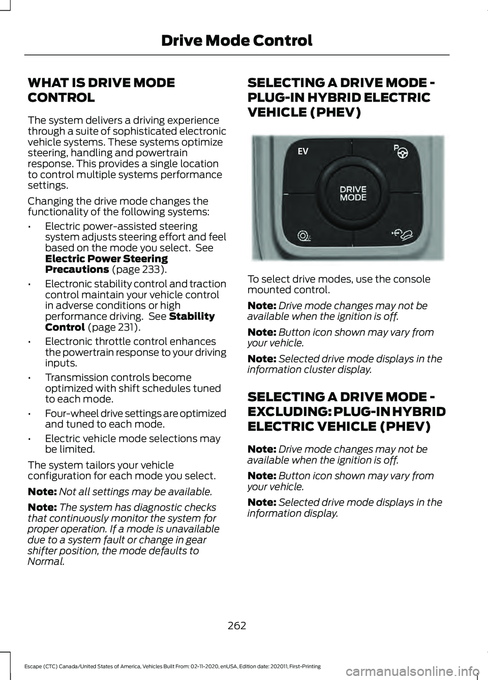 FORD ESCAPE 2021 Service Manual WHAT IS DRIVE MODE
CONTROL
The system delivers a driving experience
through a suite of sophisticated electronic
vehicle systems. These systems optimize
steering, handling and powertrain
response. This FORD ESCAPE 2021 Service Manual WHAT IS DRIVE MODE
CONTROL
The system delivers a driving experience
through a suite of sophisticated electronic
vehicle systems. These systems optimize
steering, handling and powertrain
response. This