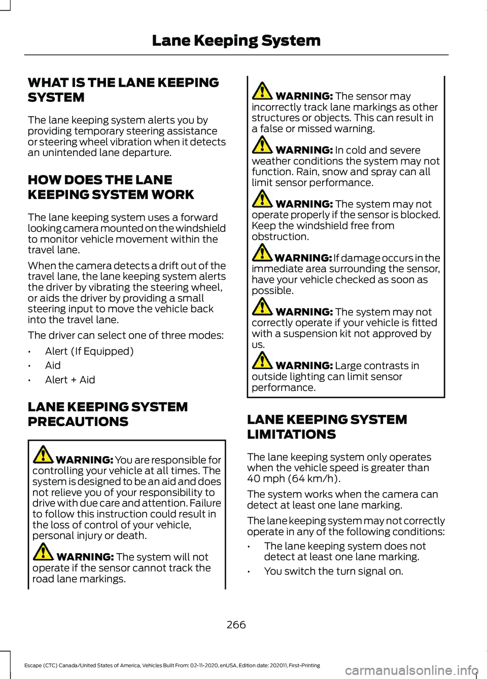 FORD ESCAPE 2021 Owners Guide WHAT IS THE LANE KEEPING
SYSTEM
The lane keeping system alerts you by
providing temporary steering assistance
or steering wheel vibration when it detects
an unintended lane departure.
HOW DOES THE LAN FORD ESCAPE 2021 Owners Guide WHAT IS THE LANE KEEPING
SYSTEM
The lane keeping system alerts you by
providing temporary steering assistance
or steering wheel vibration when it detects
an unintended lane departure.
HOW DOES THE LAN