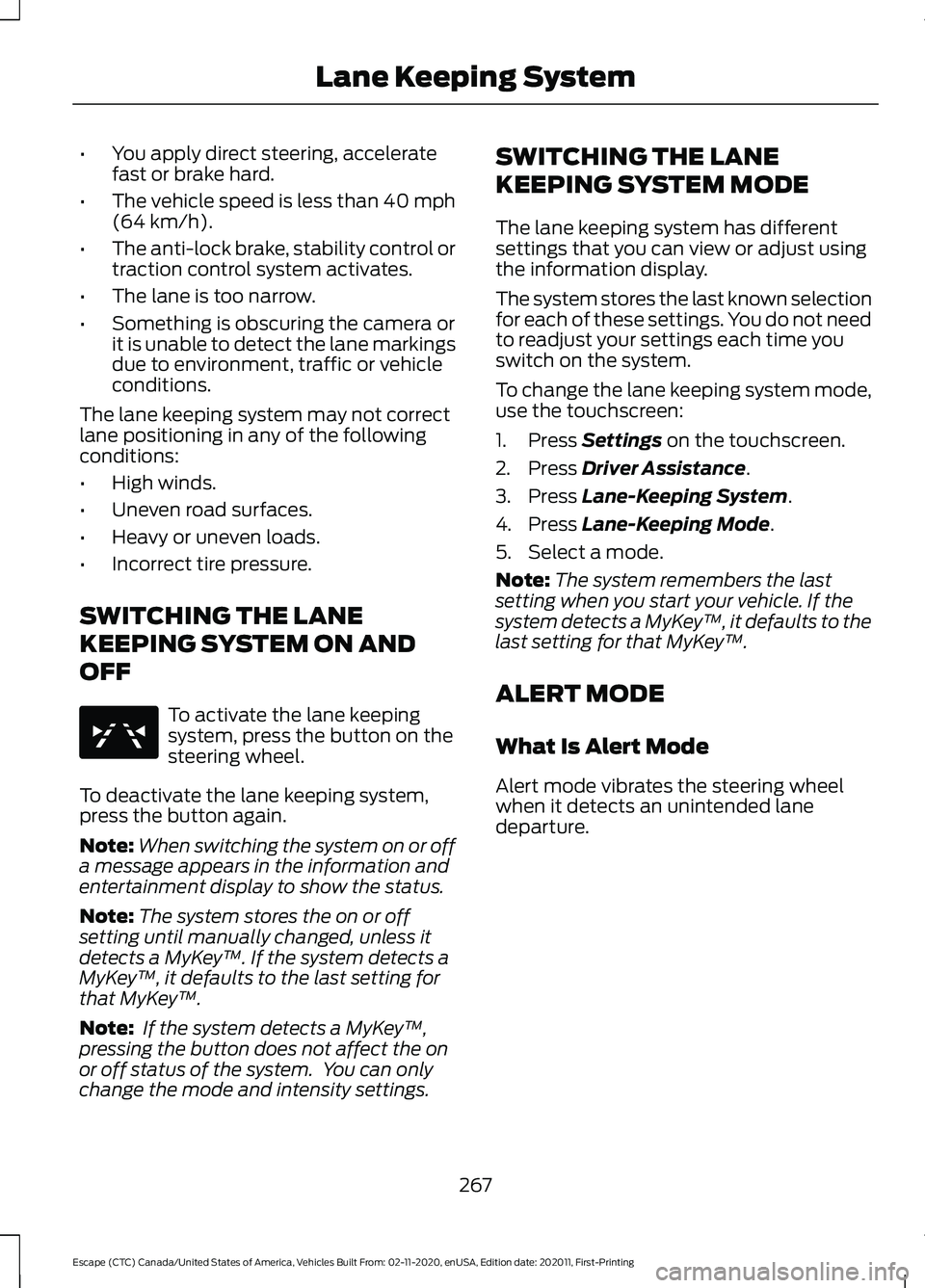 FORD ESCAPE 2021 Owners Manual •
You apply direct steering, accelerate
fast or brake hard.
• The vehicle speed is less than 40 mph
(64 km/h).
• The anti-lock brake, stability control or
traction control system activates.
• FORD ESCAPE 2021 Owners Manual •
You apply direct steering, accelerate
fast or brake hard.
• The vehicle speed is less than 40 mph
(64 km/h).
• The anti-lock brake, stability control or
traction control system activates.
•
