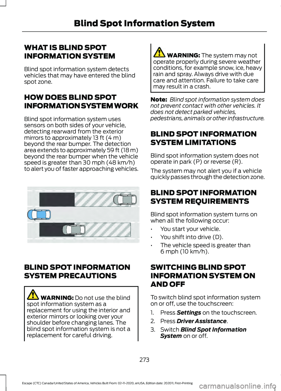FORD ESCAPE 2021 Owners Manual WHAT IS BLIND SPOT
INFORMATION SYSTEM
Blind spot information system detects
vehicles that may have entered the blind
spot zone.
HOW DOES BLIND SPOT
INFORMATION SYSTEM WORK
Blind spot information syste FORD ESCAPE 2021 Owners Manual WHAT IS BLIND SPOT
INFORMATION SYSTEM
Blind spot information system detects
vehicles that may have entered the blind
spot zone.
HOW DOES BLIND SPOT
INFORMATION SYSTEM WORK
Blind spot information syste
