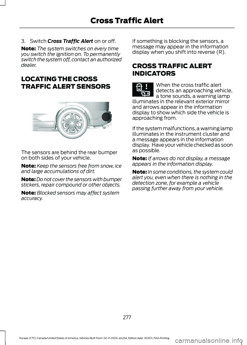 FORD ESCAPE 2021 Service Manual 3. Switch Cross Traffic Alert on or off.
Note: The system switches on every time
you switch the ignition on. To permanently
switch the system off, contact an authorized
dealer.
LOCATING THE CROSS
TRAF FORD ESCAPE 2021 Service Manual 3. Switch Cross Traffic Alert on or off.
Note: The system switches on every time
you switch the ignition on. To permanently
switch the system off, contact an authorized
dealer.
LOCATING THE CROSS
TRAF