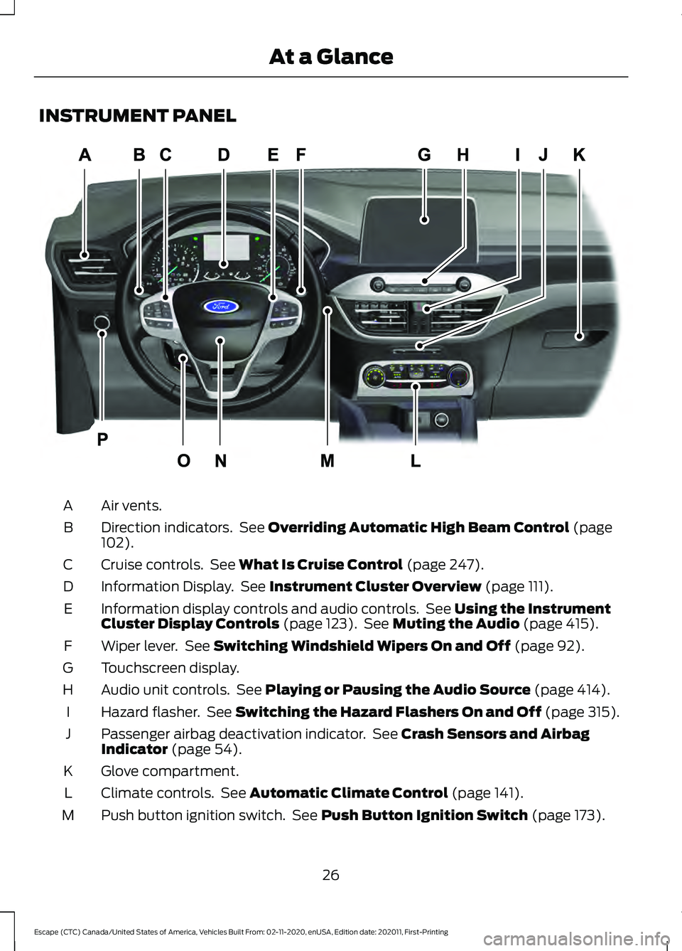 FORD ESCAPE 2021  Owners Manual INSTRUMENT PANEL
Air vents.
A
Direction indicators.  See Overriding Automatic High Beam Control (page
102).
B
Cruise controls.  See 
What Is Cruise Control (page 247).
C
Information Display.  See 
Ins