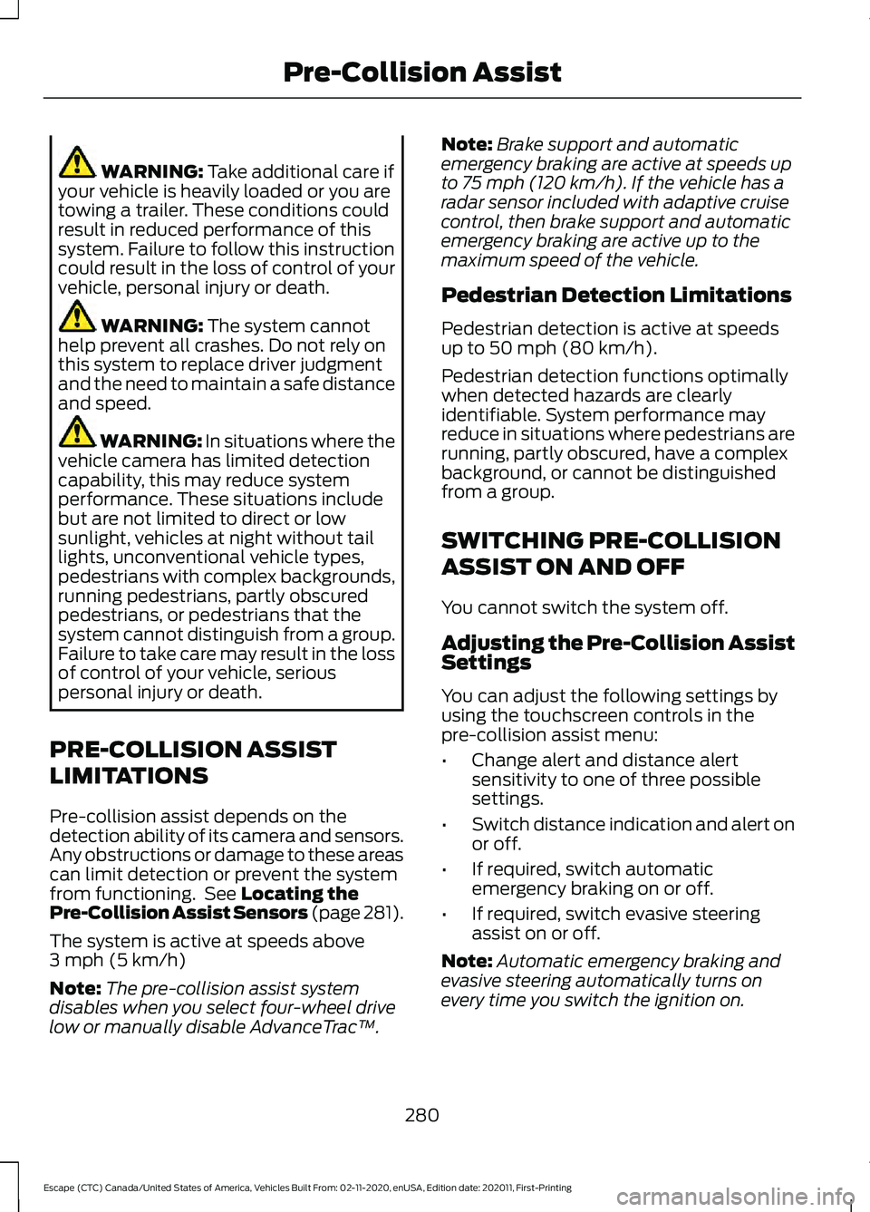 FORD ESCAPE 2021 User Guide WARNING: Take additional care if
your vehicle is heavily loaded or you are
towing a trailer. These conditions could
result in reduced performance of this
system. Failure to follow this instruction
cou FORD ESCAPE 2021 User Guide WARNING: Take additional care if
your vehicle is heavily loaded or you are
towing a trailer. These conditions could
result in reduced performance of this
system. Failure to follow this instruction
cou