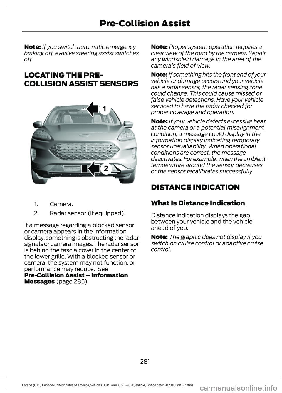 FORD ESCAPE 2021 Owners Guide Note:
If you switch automatic emergency
braking off, evasive steering assist switches
off.
LOCATING THE PRE-
COLLISION ASSIST SENSORS Camera.
1.
Radar sensor (if equipped).
2.
If a message regarding a FORD ESCAPE 2021 Owners Guide Note:
If you switch automatic emergency
braking off, evasive steering assist switches
off.
LOCATING THE PRE-
COLLISION ASSIST SENSORS Camera.
1.
Radar sensor (if equipped).
2.
If a message regarding a