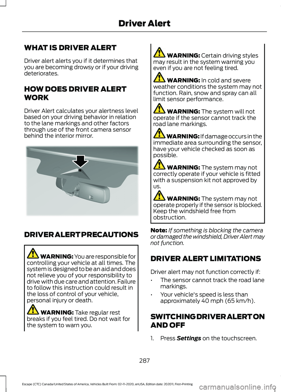 FORD ESCAPE 2021 Service Manual WHAT IS DRIVER ALERT
Driver alert alerts you if it determines that
you are becoming drowsy or if your driving
deteriorates.
HOW DOES DRIVER ALERT
WORK
Driver Alert calculates your alertness level
base FORD ESCAPE 2021 Service Manual WHAT IS DRIVER ALERT
Driver alert alerts you if it determines that
you are becoming drowsy or if your driving
deteriorates.
HOW DOES DRIVER ALERT
WORK
Driver Alert calculates your alertness level
base