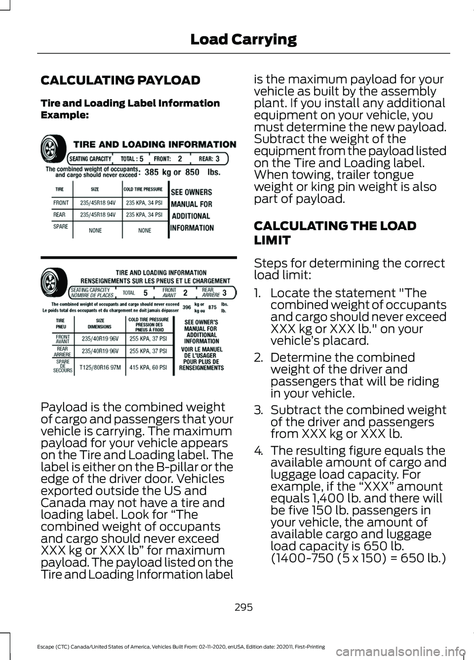 FORD ESCAPE 2021 Owners Manual CALCULATING PAYLOAD
Tire and Loading Label Information
Example:
Payload is the combined weight
of cargo and passengers that your
vehicle is carrying. The maximum
payload for your vehicle appears
on th FORD ESCAPE 2021 Owners Manual CALCULATING PAYLOAD
Tire and Loading Label Information
Example:
Payload is the combined weight
of cargo and passengers that your
vehicle is carrying. The maximum
payload for your vehicle appears
on th