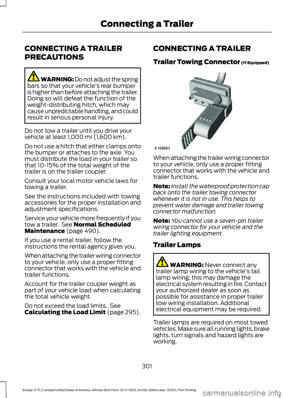 FORD ESCAPE 2021 Owners Guide CONNECTING A TRAILER
PRECAUTIONS
WARNING: Do not adjust the spring
bars so that your vehicle's rear bumper
is higher than before attaching the trailer.
Doing so will defeat the function of the
wei FORD ESCAPE 2021 Owners Guide CONNECTING A TRAILER
PRECAUTIONS
WARNING: Do not adjust the spring
bars so that your vehicle's rear bumper
is higher than before attaching the trailer.
Doing so will defeat the function of the
wei