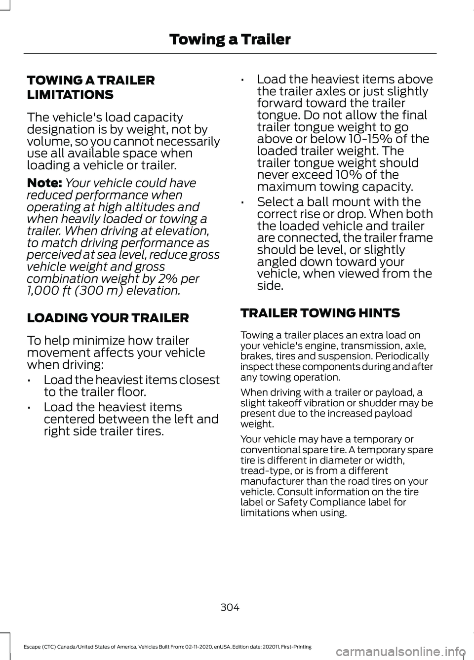 FORD ESCAPE 2021 Owners Manual TOWING A TRAILER
LIMITATIONS
The vehicle's load capacity
designation is by weight, not by
volume, so you cannot necessarily
use all available space when
loading a vehicle or trailer.
Note:
Your ve FORD ESCAPE 2021 Owners Manual TOWING A TRAILER
LIMITATIONS
The vehicle's load capacity
designation is by weight, not by
volume, so you cannot necessarily
use all available space when
loading a vehicle or trailer.
Note:
Your ve