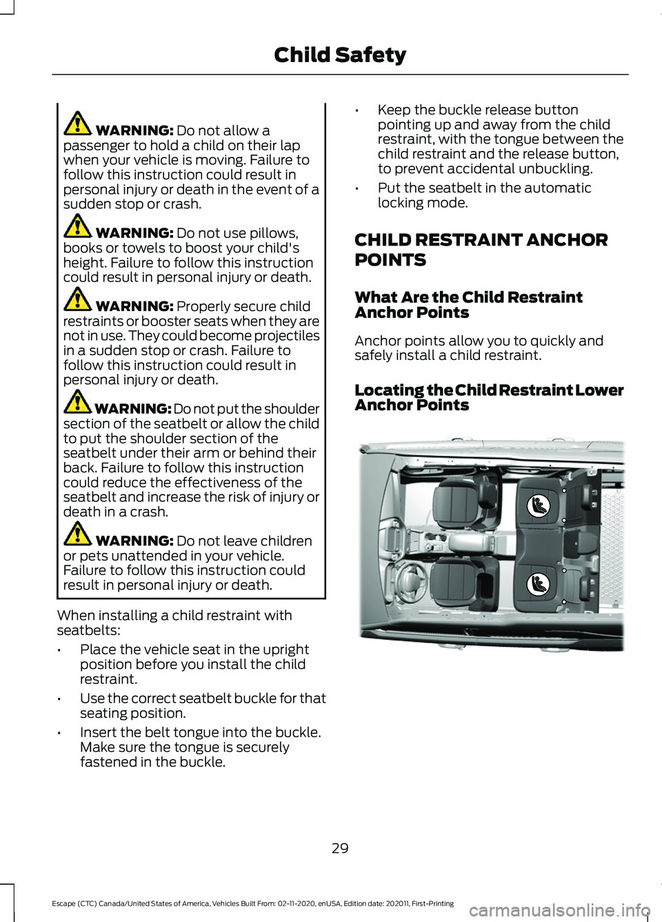 FORD ESCAPE 2021 Owners Guide WARNING: Do not allow a
passenger to hold a child on their lap
when your vehicle is moving. Failure to
follow this instruction could result in
personal injury or death in the event of a
sudden stop or FORD ESCAPE 2021 Owners Guide WARNING: Do not allow a
passenger to hold a child on their lap
when your vehicle is moving. Failure to
follow this instruction could result in
personal injury or death in the event of a
sudden stop or