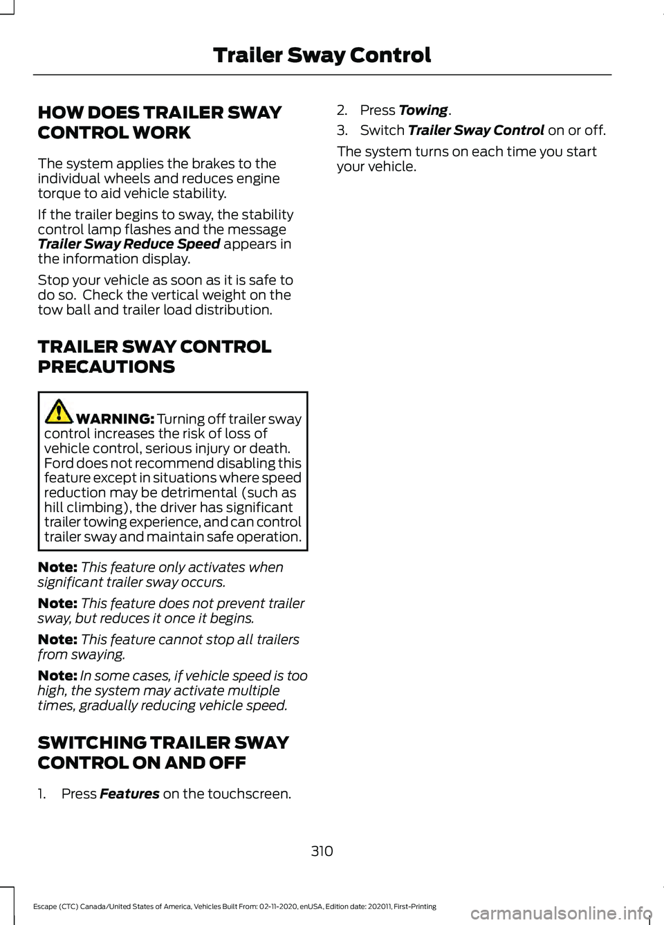 FORD ESCAPE 2021 Owners Manual HOW DOES TRAILER SWAY
CONTROL WORK
The system applies the brakes to the
individual wheels and reduces engine
torque to aid vehicle stability.
If the trailer begins to sway, the stability
control lamp FORD ESCAPE 2021 Owners Manual HOW DOES TRAILER SWAY
CONTROL WORK
The system applies the brakes to the
individual wheels and reduces engine
torque to aid vehicle stability.
If the trailer begins to sway, the stability
control lamp