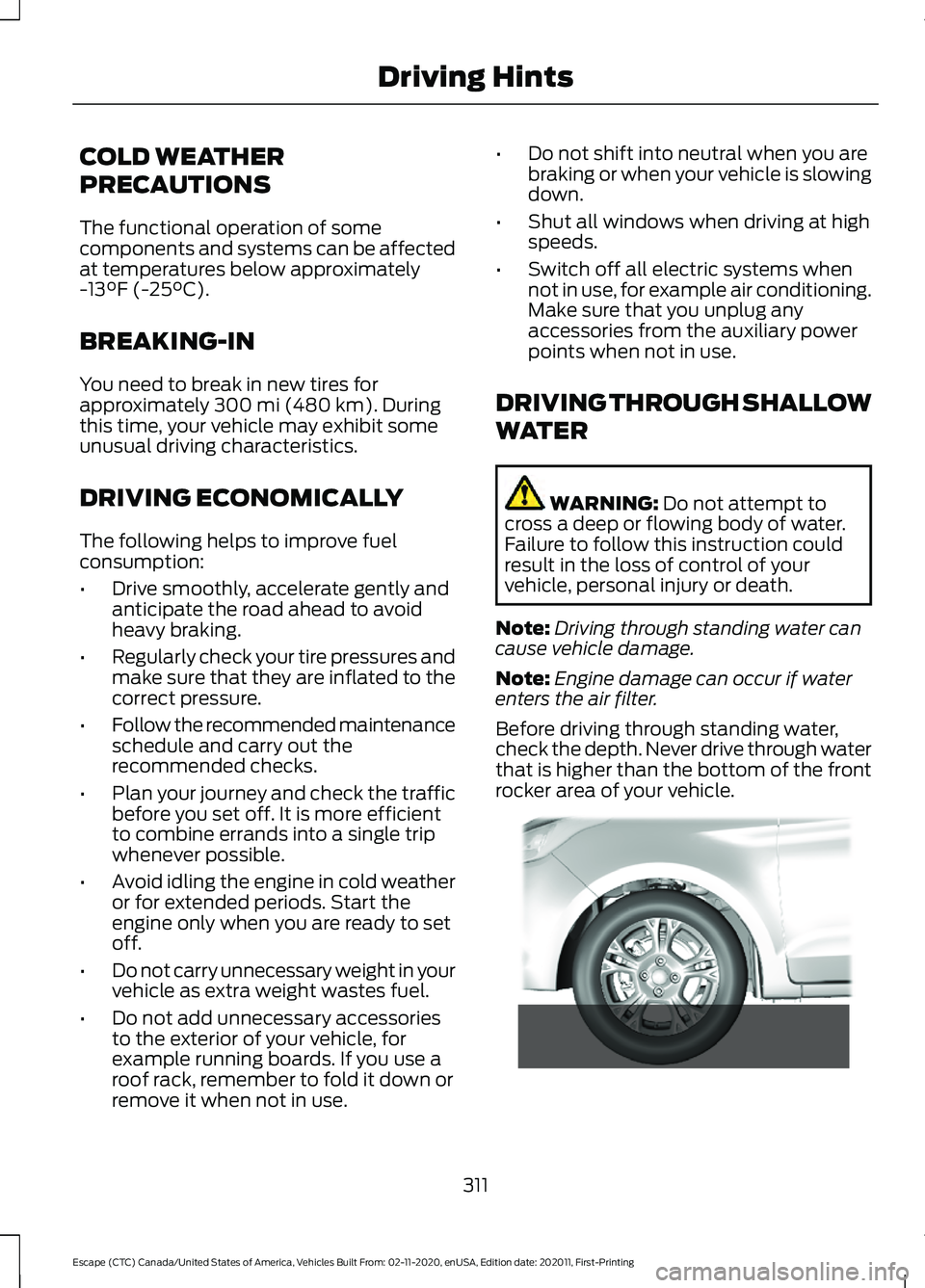 FORD ESCAPE 2021 Owners Manual COLD WEATHER
PRECAUTIONS
The functional operation of some
components and systems can be affected
at temperatures below approximately
-13°F (-25°C).
BREAKING-IN
You need to break in new tires for
app FORD ESCAPE 2021 Owners Manual COLD WEATHER
PRECAUTIONS
The functional operation of some
components and systems can be affected
at temperatures below approximately
-13°F (-25°C).
BREAKING-IN
You need to break in new tires for
app