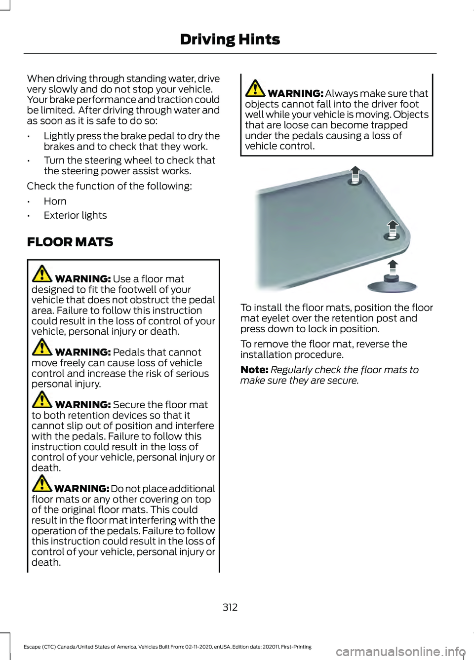 FORD ESCAPE 2021 Owners Manual When driving through standing water, drive
very slowly and do not stop your vehicle.
Your brake performance and traction could
be limited. After driving through water and
as soon as it is safe to do FORD ESCAPE 2021 Owners Manual When driving through standing water, drive
very slowly and do not stop your vehicle.
Your brake performance and traction could
be limited. After driving through water and
as soon as it is safe to do