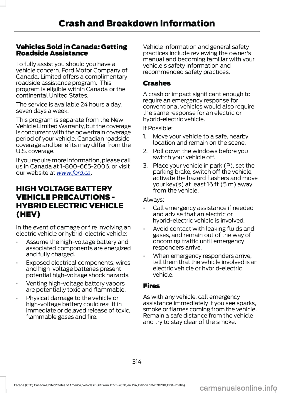 FORD ESCAPE 2021 Owners Guide Vehicles Sold in Canada: Getting
Roadside Assistance
To fully assist you should you have a
vehicle concern, Ford Motor Company of
Canada, Limited offers a complimentary
roadside assistance program. T FORD ESCAPE 2021 Owners Guide Vehicles Sold in Canada: Getting
Roadside Assistance
To fully assist you should you have a
vehicle concern, Ford Motor Company of
Canada, Limited offers a complimentary
roadside assistance program. T