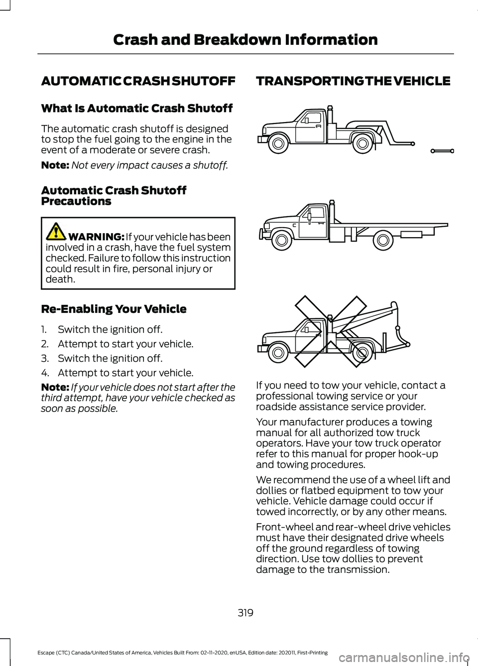 FORD ESCAPE 2021 Owners Guide AUTOMATIC CRASH SHUTOFF
What Is Automatic Crash Shutoff
The automatic crash shutoff is designed
to stop the fuel going to the engine in the
event of a moderate or severe crash.
Note:
Not every impact FORD ESCAPE 2021 Owners Guide AUTOMATIC CRASH SHUTOFF
What Is Automatic Crash Shutoff
The automatic crash shutoff is designed
to stop the fuel going to the engine in the
event of a moderate or severe crash.
Note:
Not every impact