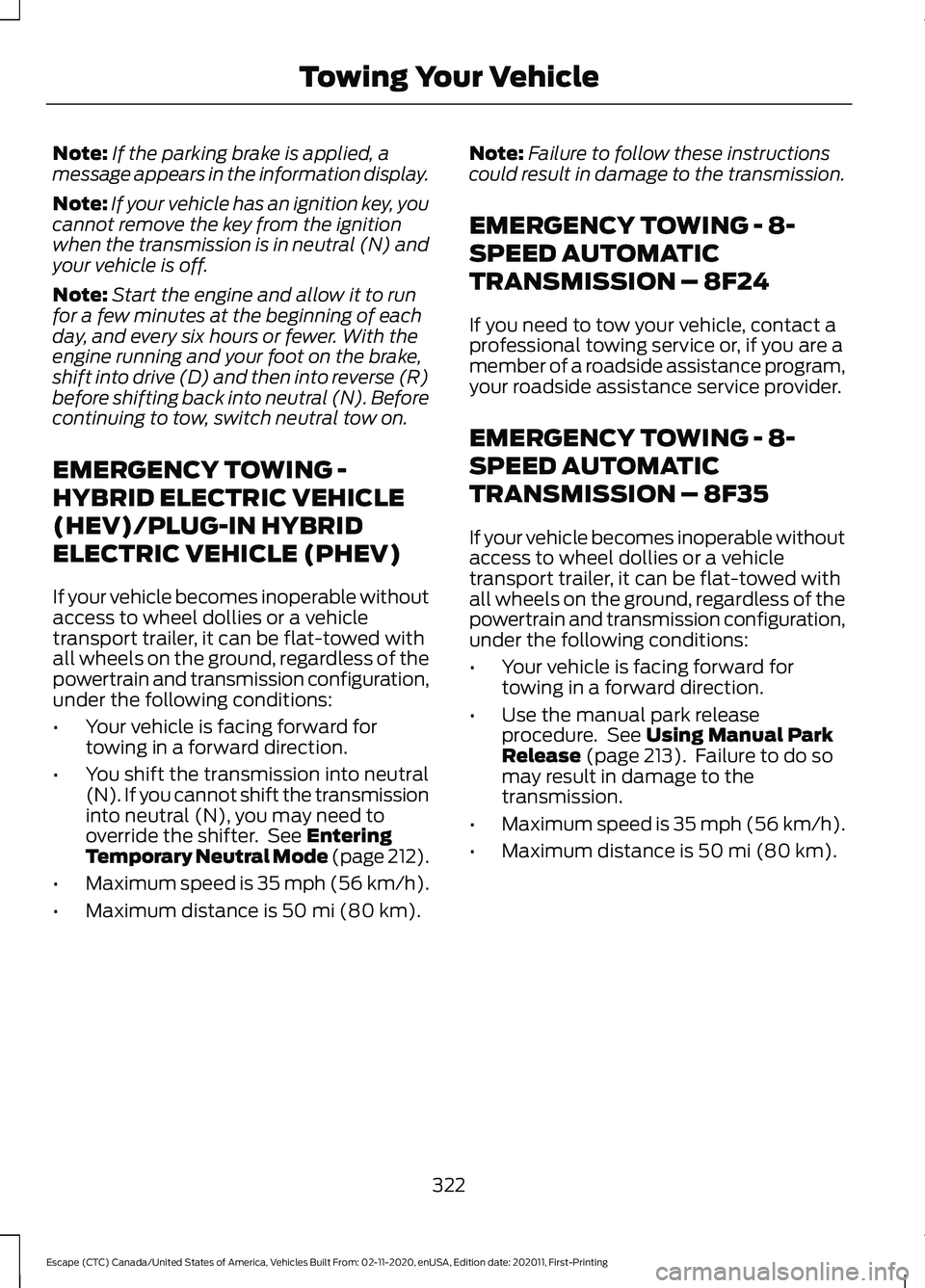 FORD ESCAPE 2021 Owners Manual Note:
If the parking brake is applied, a
message appears in the information display.
Note: If your vehicle has an ignition key, you
cannot remove the key from the ignition
when the transmission is in FORD ESCAPE 2021 Owners Manual Note:
If the parking brake is applied, a
message appears in the information display.
Note: If your vehicle has an ignition key, you
cannot remove the key from the ignition
when the transmission is in