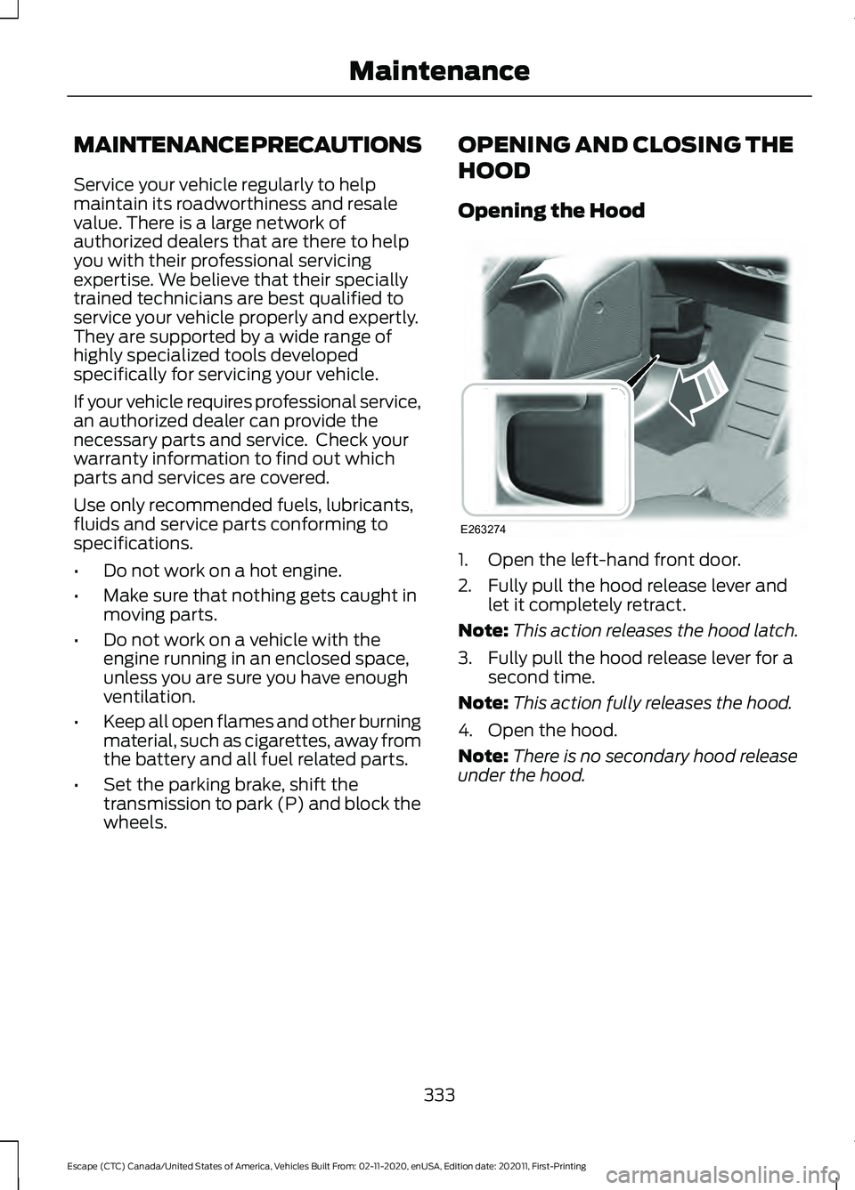 FORD ESCAPE 2021 Owners Manual MAINTENANCE PRECAUTIONS
Service your vehicle regularly to help
maintain its roadworthiness and resale
value. There is a large network of
authorized dealers that are there to help
you with their profes FORD ESCAPE 2021 Owners Manual MAINTENANCE PRECAUTIONS
Service your vehicle regularly to help
maintain its roadworthiness and resale
value. There is a large network of
authorized dealers that are there to help
you with their profes