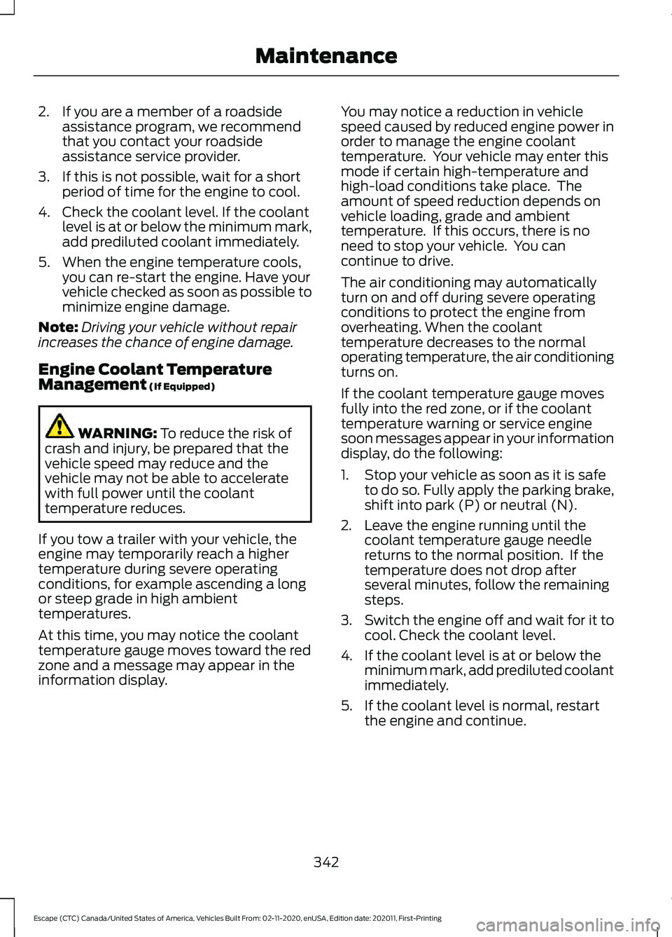 FORD ESCAPE 2021 Owners Guide 2. If you are a member of a roadside
assistance program, we recommend
that you contact your roadside
assistance service provider.
3. If this is not possible, wait for a short period of time for the en